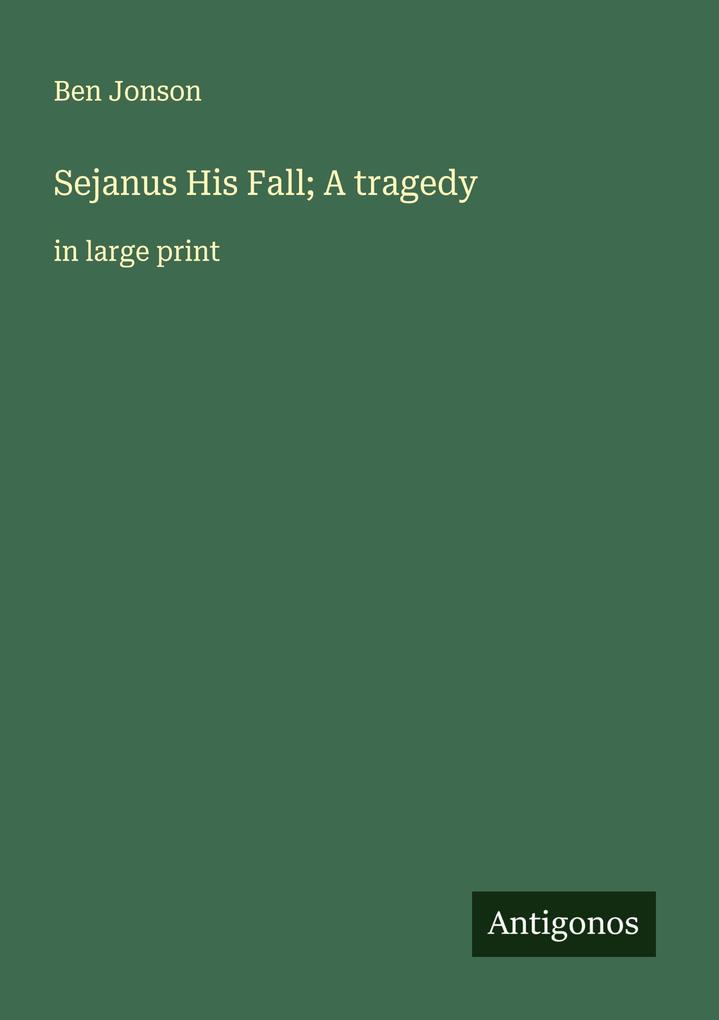 Sejanus His Fall; A tragedy