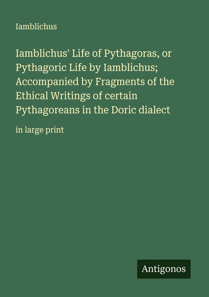 Iamblichus' Life of Pythagoras or Pythagoric Life by Iamblichus; Accompanied by Fragments of the Ethical Writings of certain Pythagoreans in the Doric dialect