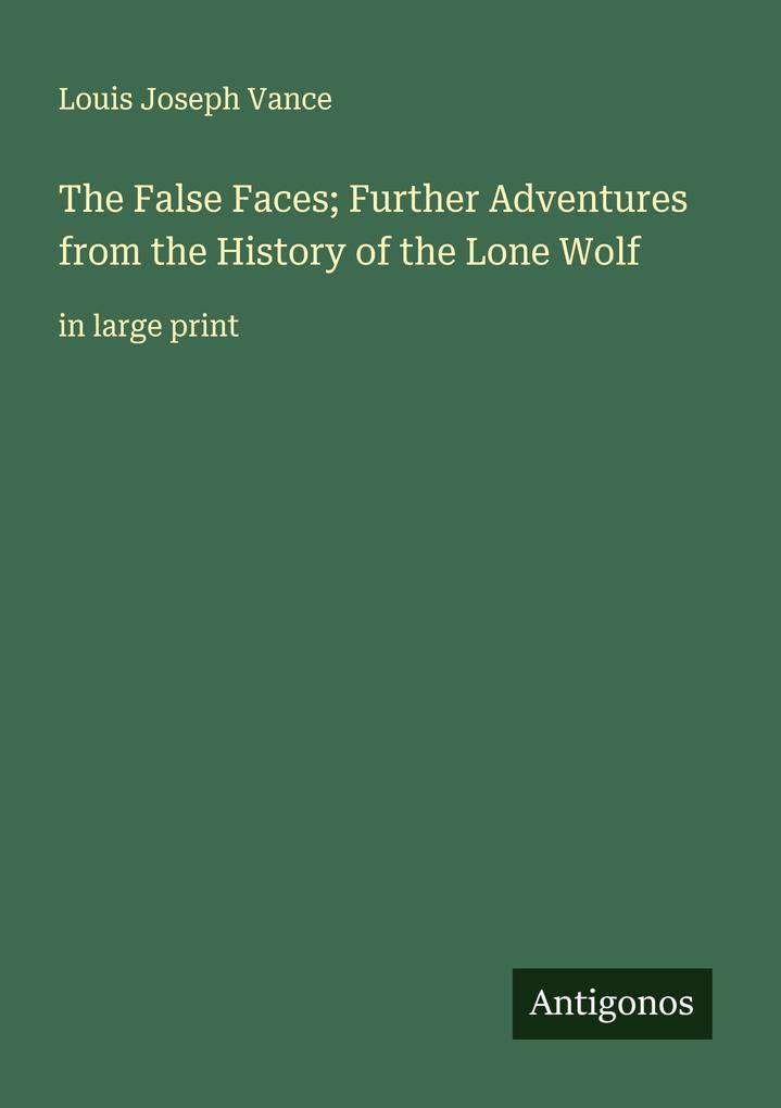 The False Faces; Further Adventures from the History of the Lone Wolf