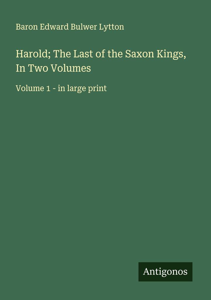 Harold; The Last of the Saxon Kings In Two Volumes
