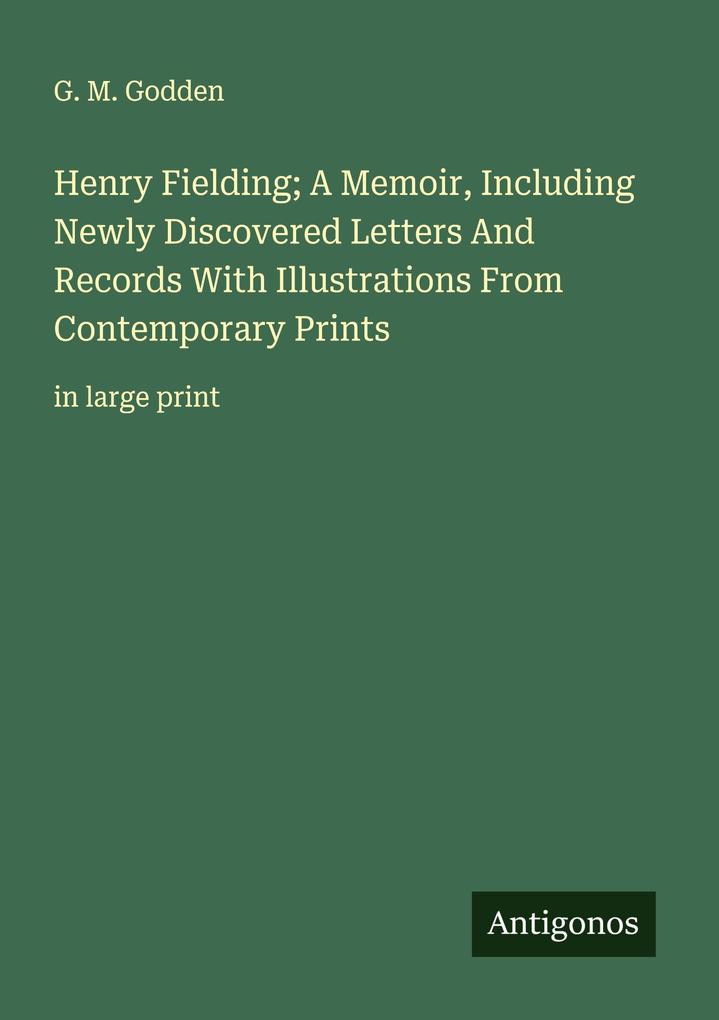 Henry Fielding; A Memoir Including Newly Discovered Letters And Records With Illustrations From Contemporary Prints