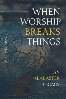 When Worship Break Things - An Alabaster Legacy