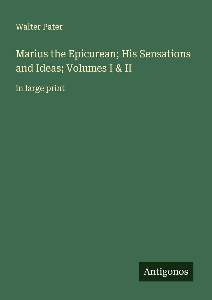 Marius the Epicurean; His Sensations and Ideas; Volumes I & II