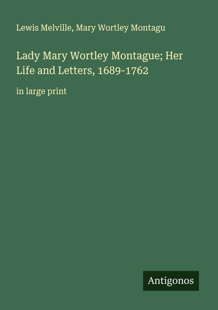 Lady Mary Wortley Montague; Her Life and Letters 1689-1762