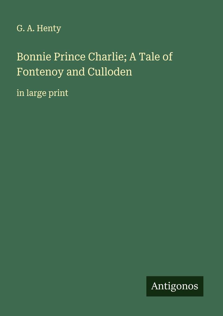Bonnie Prince Charlie; A Tale of Fontenoy and Culloden