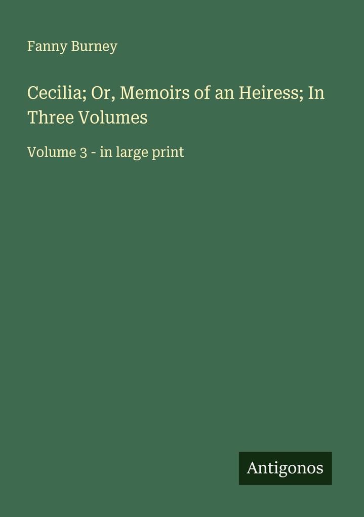 Cecilia; Or Memoirs of an Heiress; In Three Volumes