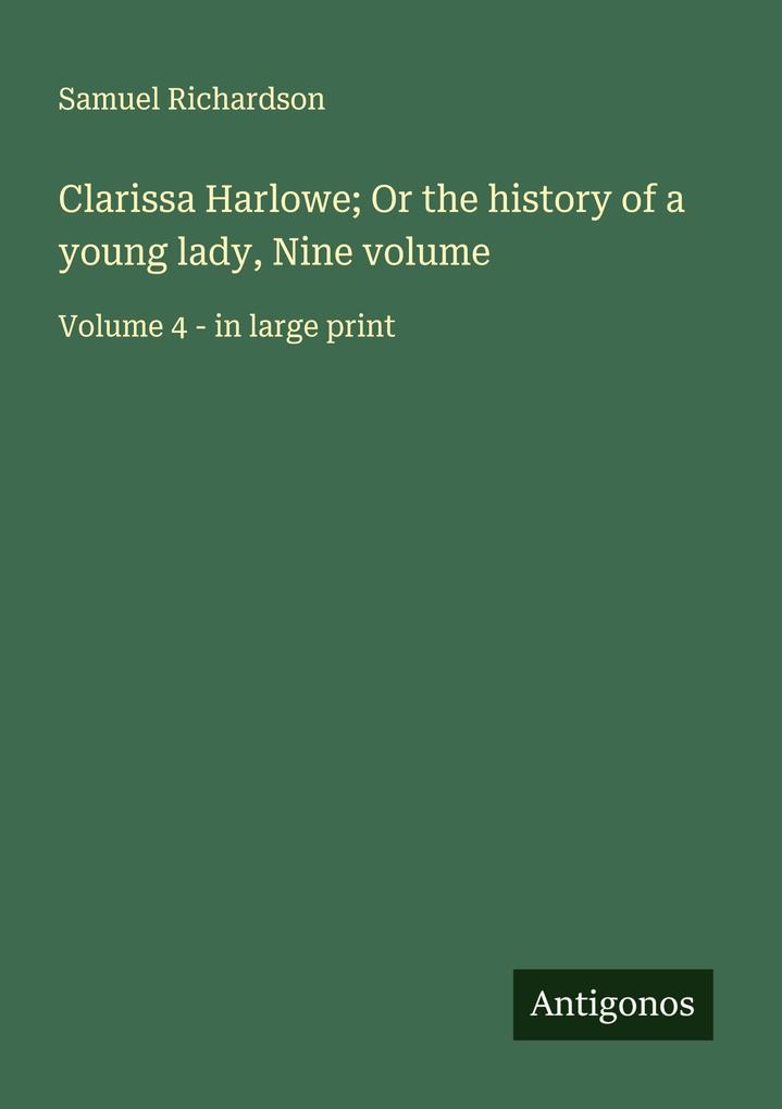 Clarissa Harlowe; Or the history of a young lady Nine volume
