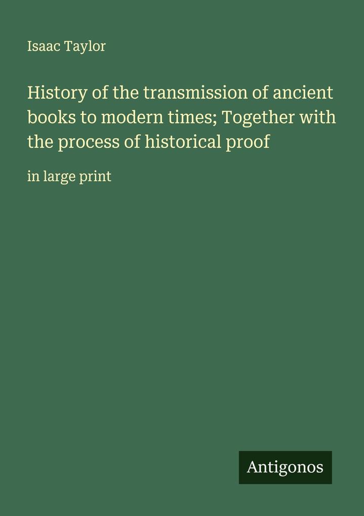History of the transmission of ancient books to modern times; Together with the process of historical proof