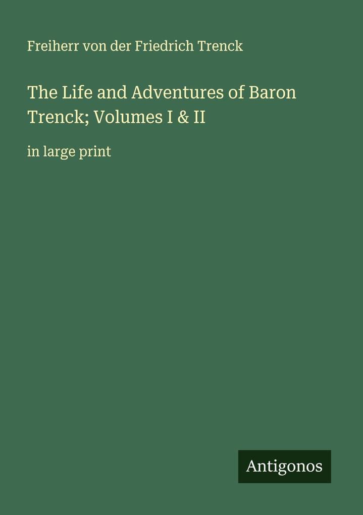 The Life and Adventures of Baron Trenck; Volumes I & II