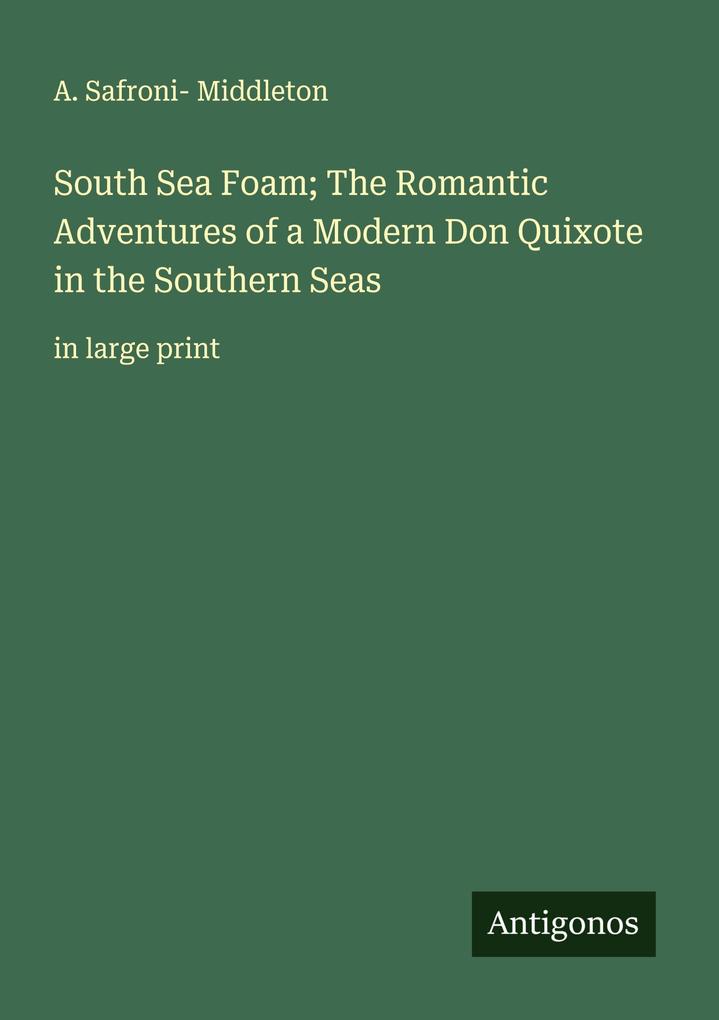 South Sea Foam; The Romantic Adventures of a Modern Don Quixote in the Southern Seas