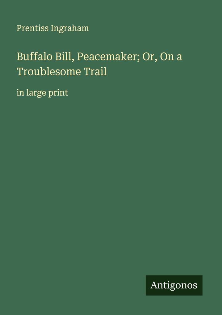 Buffalo Bill Peacemaker; Or On a Troublesome Trail