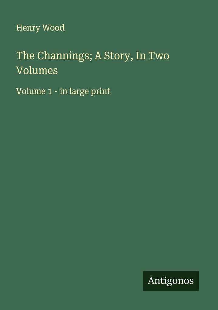 The Channings; A Story In Two Volumes