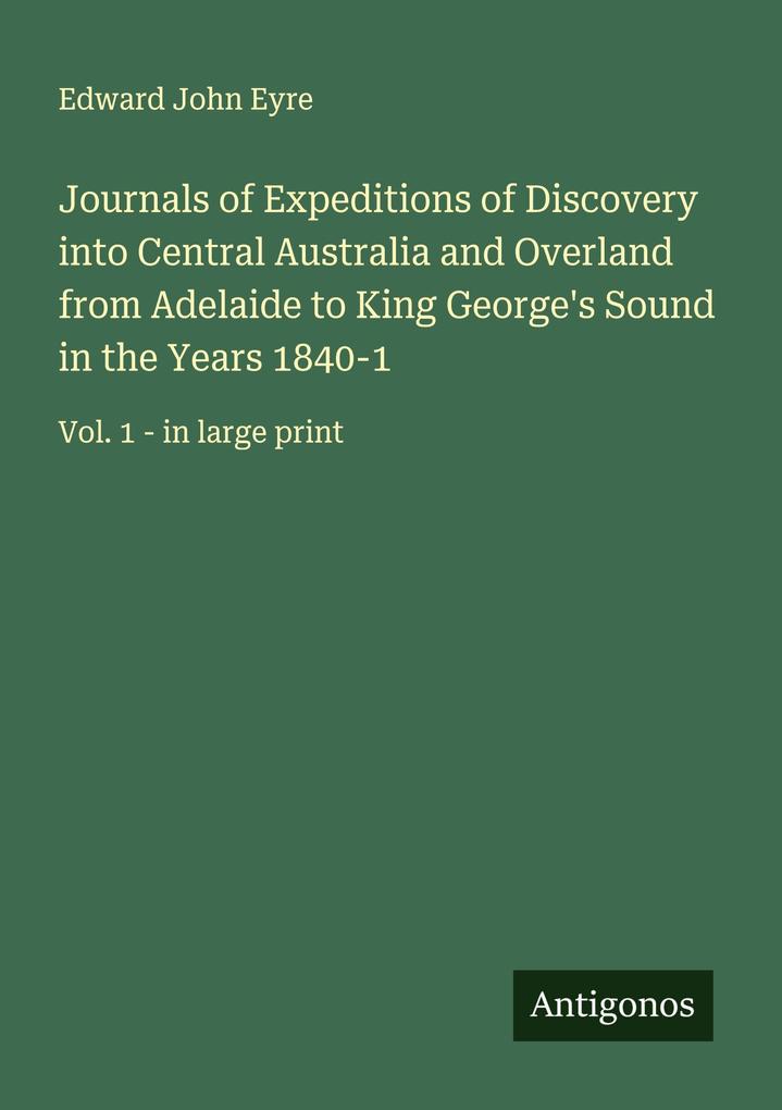 Journals of Expeditions of Discovery into Central Australia and Overland from Adelaide to King George's Sound in the Years 1840-1