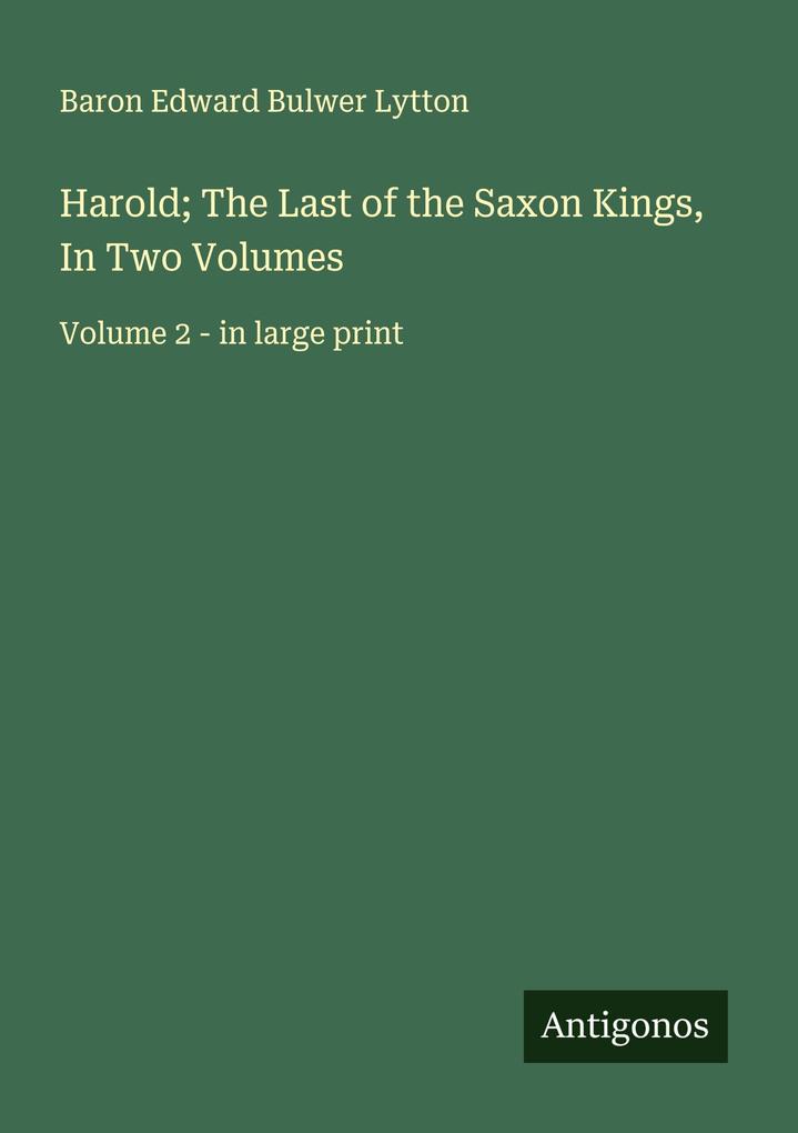 Harold; The Last of the Saxon Kings In Two Volumes