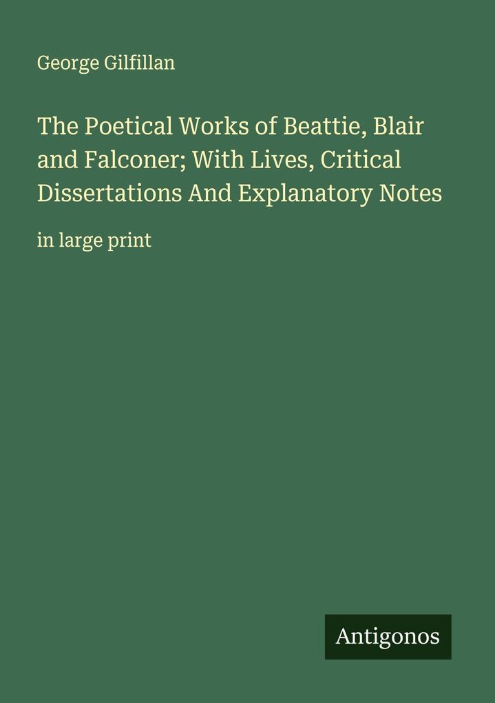 The Poetical Works of Beattie Blair and Falconer; With Lives Critical Dissertations And Explanatory Notes