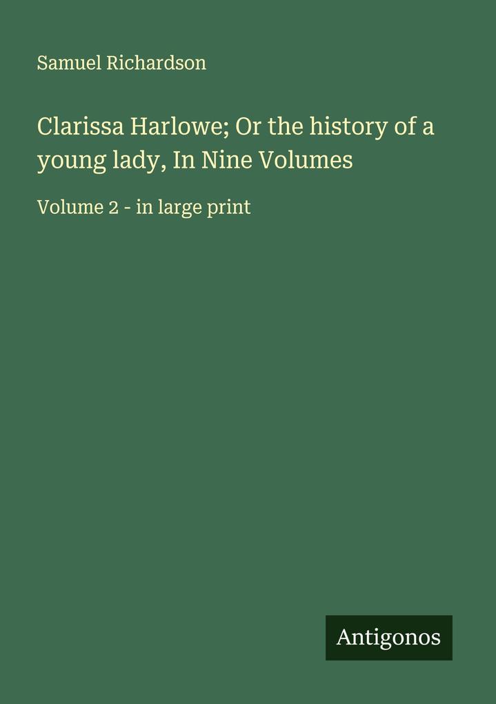 Clarissa Harlowe; Or the history of a young lady In Nine Volumes