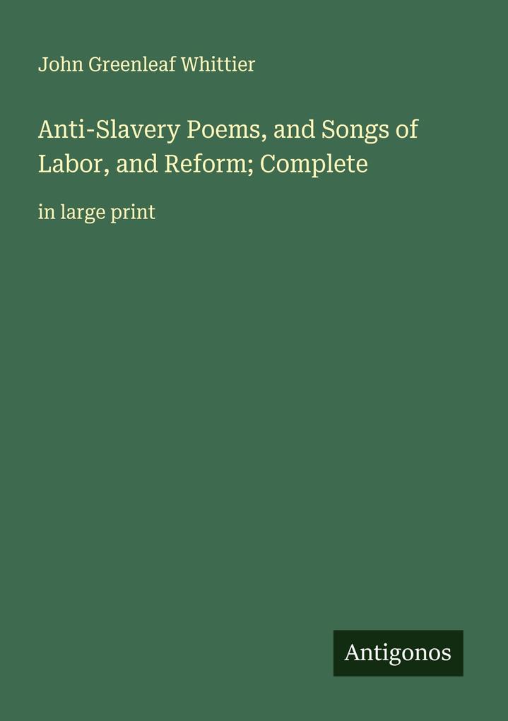 Anti-Slavery Poems and Songs of Labor and Reform; Complete