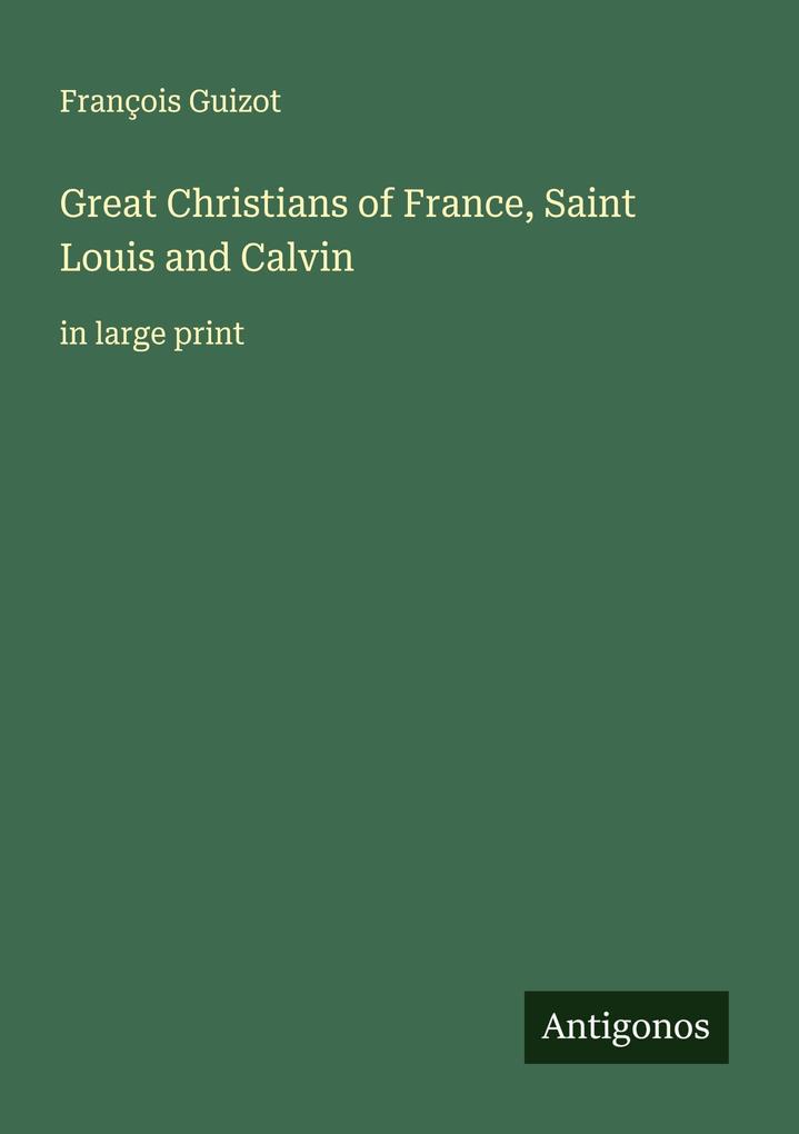 Great Christians of France Saint Louis and Calvin