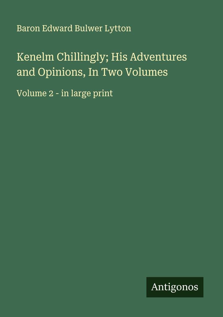Kenelm Chillingly; His Adventures and Opinions In Two Volumes