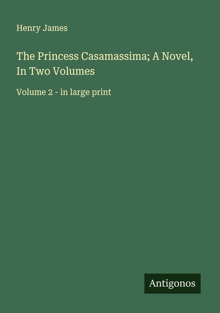 The Princess Casamassima; A Novel In Two Volumes