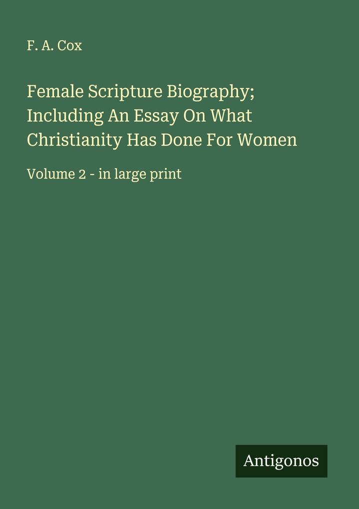 Female Scripture Biography; Including An Essay On What Christianity Has Done For Women