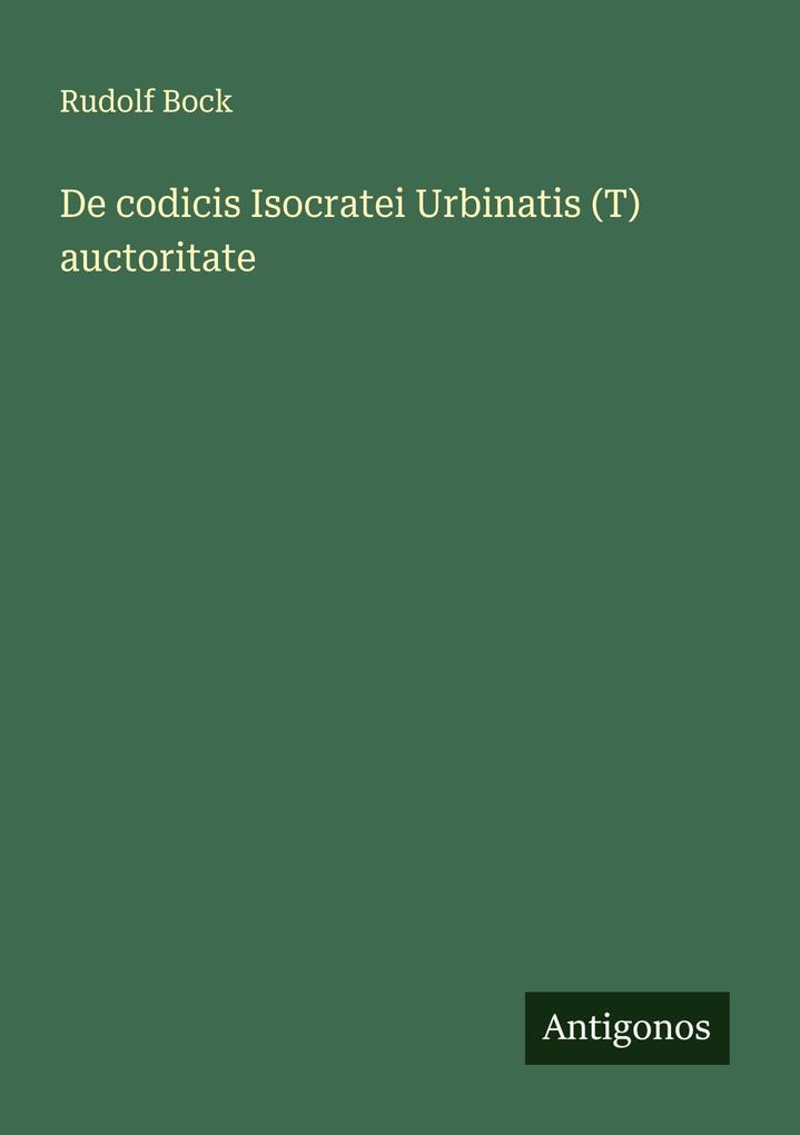 De codicis Isocratei Urbinatis (T) auctoritate