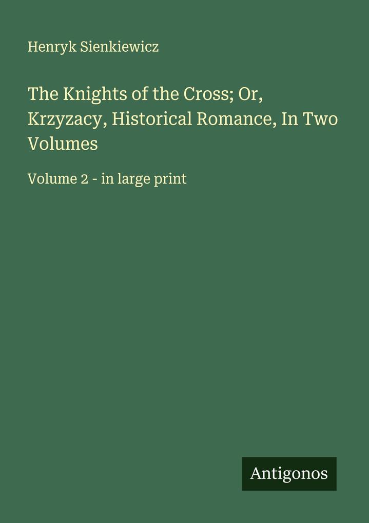 The Knights of the Cross; Or Krzyzacy Historical Romance In Two Volumes