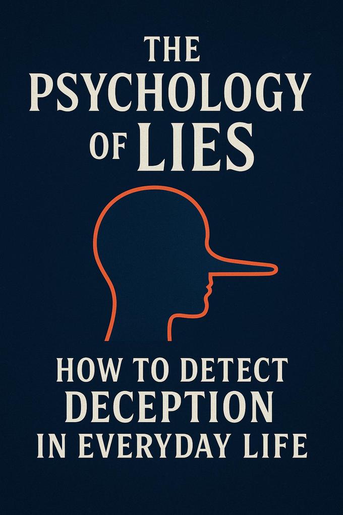 The Psychology of Lies - How to Detect Deception in Everyday Life