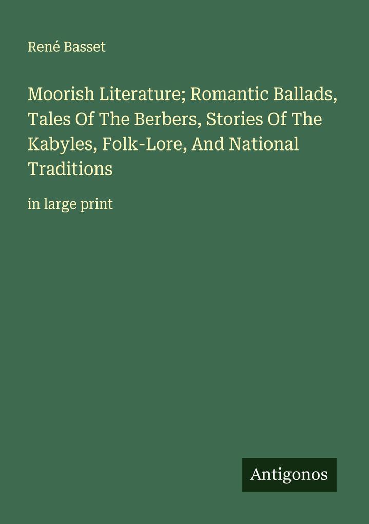 Moorish Literature; Romantic Ballads Tales Of The Berbers Stories Of The Kabyles Folk-Lore And National Traditions