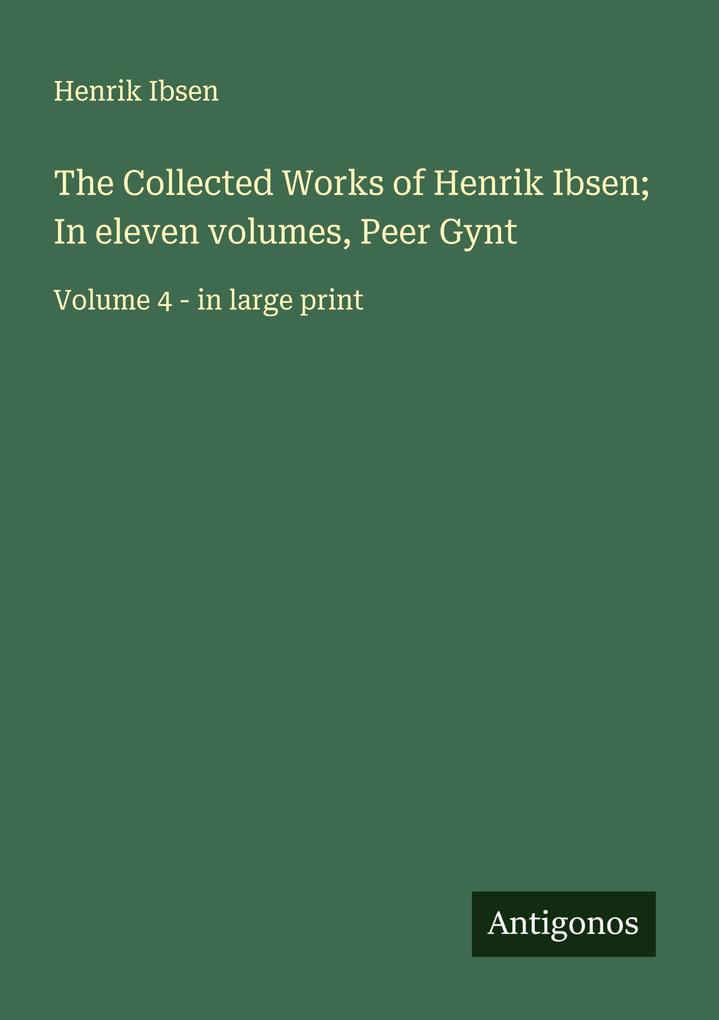 The Collected Works of Henrik Ibsen; In eleven volumes Peer Gynt