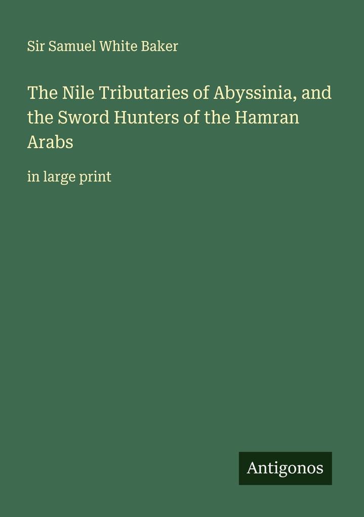 The Nile Tributaries of Abyssinia and the Sword Hunters of the Hamran Arabs