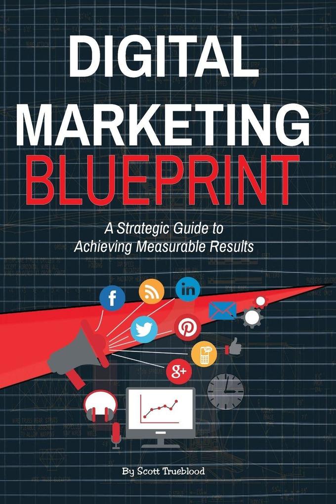 Digital Marketing Blueprint--A Strategic Guide to Achieving Measurable Results