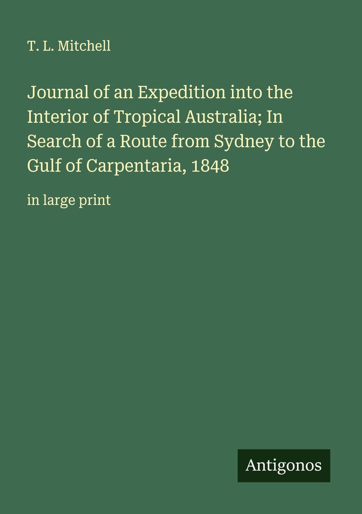Journal of an Expedition into the Interior of Tropical Australia; In Search of a Route from Sydney to the Gulf of Carpentaria 1848
