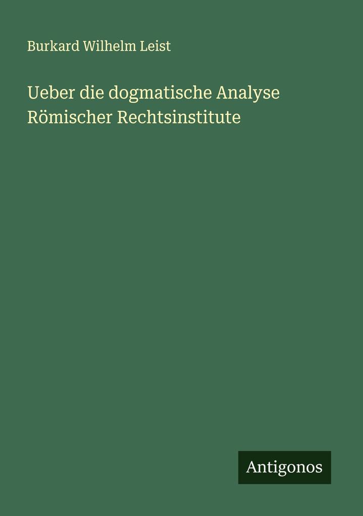 Ueber die dogmatische Analyse Römischer Rechtsinstitute