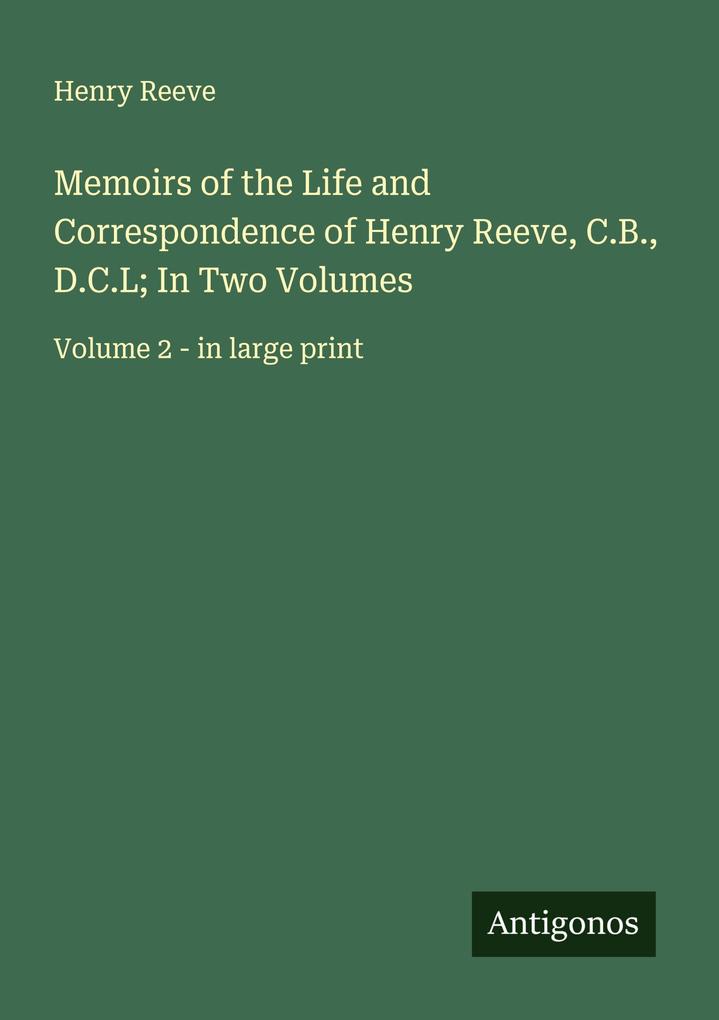 Memoirs of the Life and Correspondence of Henry Reeve C.B. D.C.L; In Two Volumes
