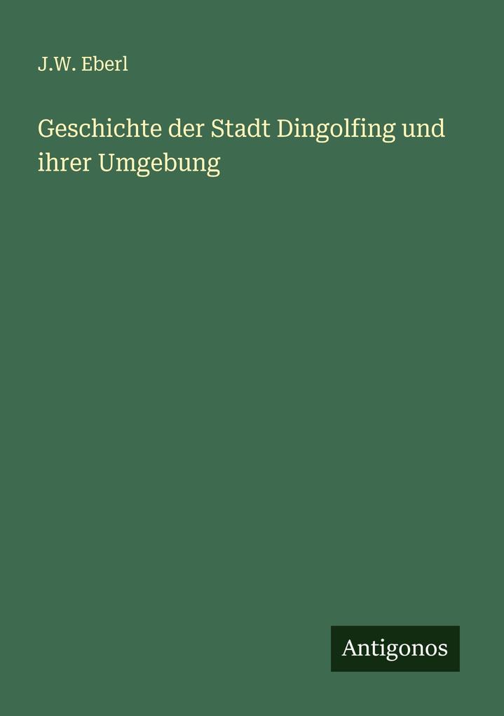 Geschichte der Stadt Dingolfing und ihrer Umgebung