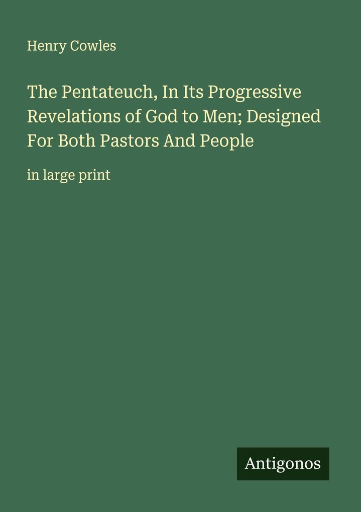 The Pentateuch In Its Progressive Revelations of God to Men; Designed For Both Pastors And People