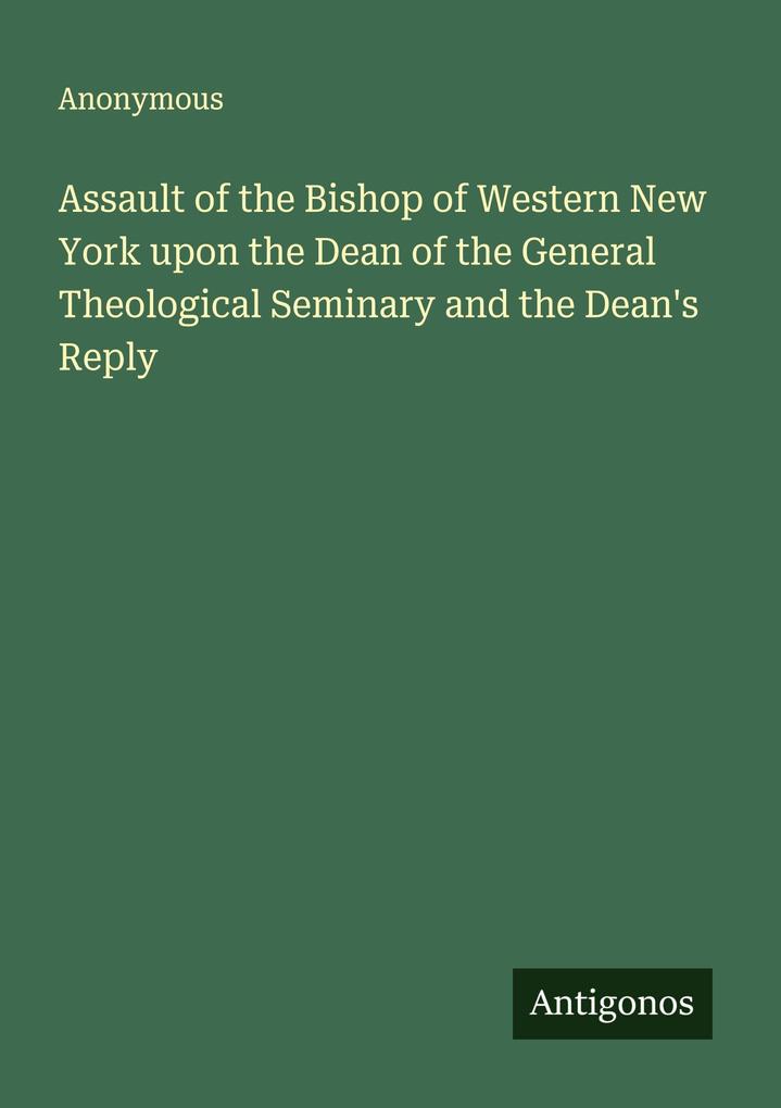 Assault of the Bishop of Western New York upon the Dean of the General Theological Seminary and the Dean's Reply