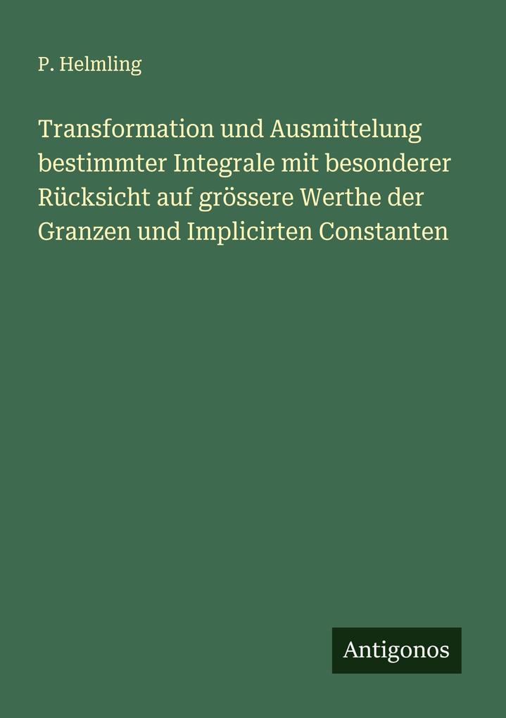 Transformation und Ausmittelung bestimmter Integrale mit besonderer Rücksicht auf grössere Werthe der Granzen und Implicirten Constanten