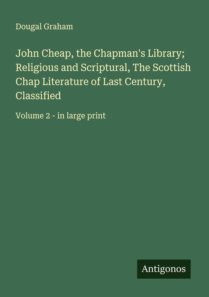 John Cheap the Chapman's Library; Religious and Scriptural The Scottish Chap Literature of Last Century Classified