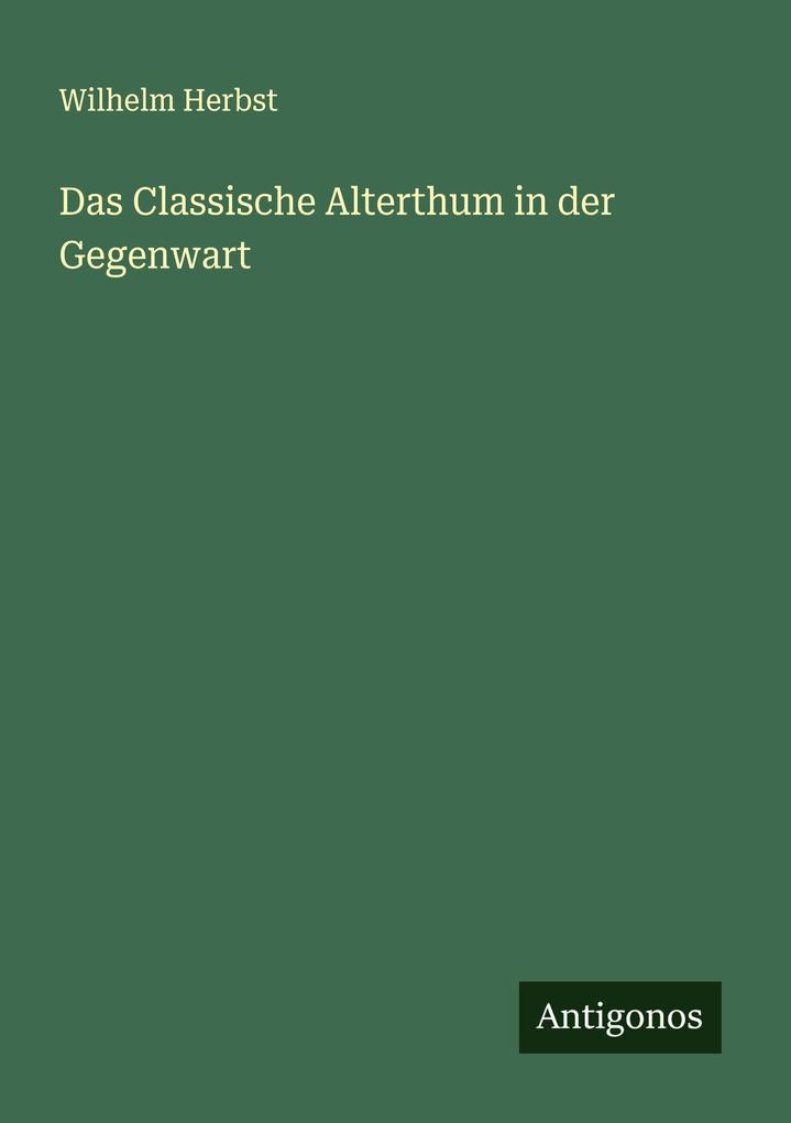 Das Classische Alterthum in der Gegenwart
