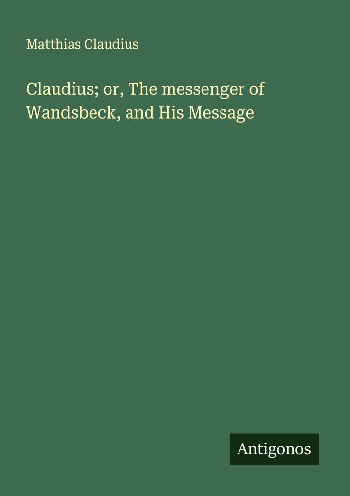 Claudius; or The messenger of Wandsbeck and His Message