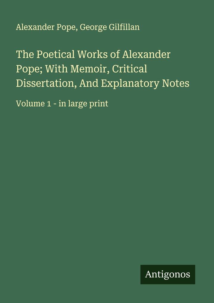 The Poetical Works of Alexander Pope; With Memoir Critical Dissertation And Explanatory Notes