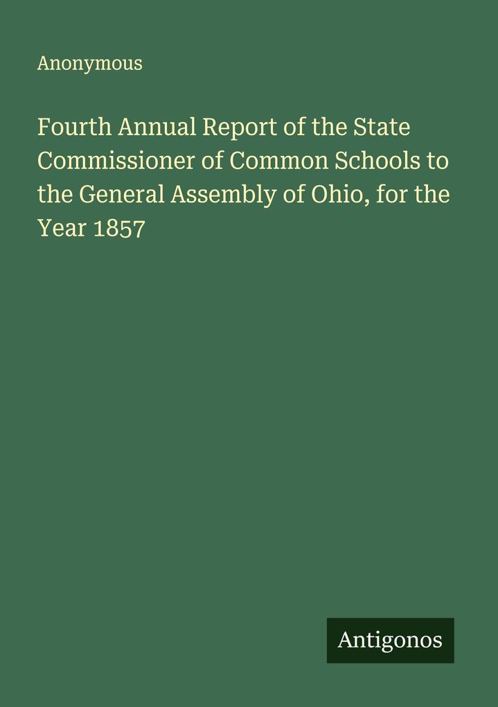 Fourth Annual Report of the State Commissioner of Common Schools to the General Assembly of Ohio for the Year 1857