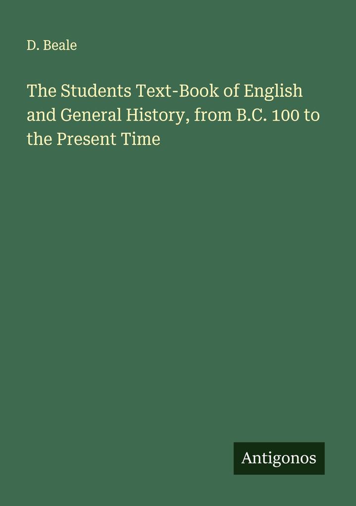 The Students Text-Book of English and General History from B.C. 100 to the Present Time