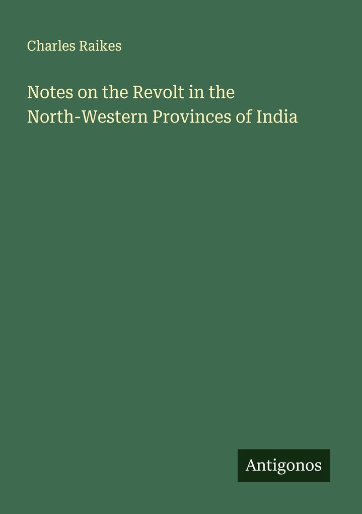Notes on the Revolt in the North-Western Provinces of India