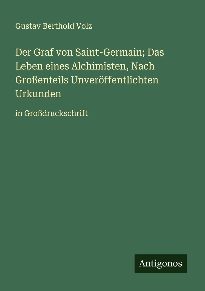 Der Graf von Saint-Germain; Das Leben eines Alchimisten Nach Großenteils Unveröffentlichten Urkunden