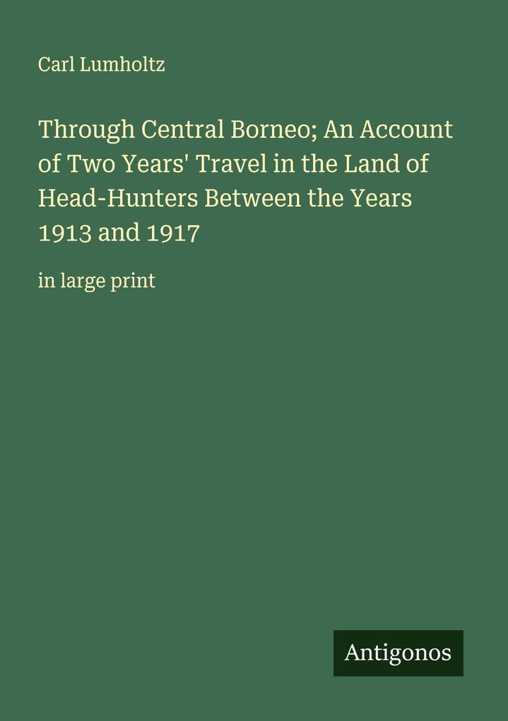 Through Central Borneo; An Account of Two Years' Travel in the Land of Head-Hunters Between the Years 1913 and 1917