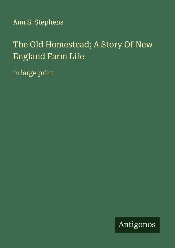 The Old Homestead; A Story Of New England Farm Life