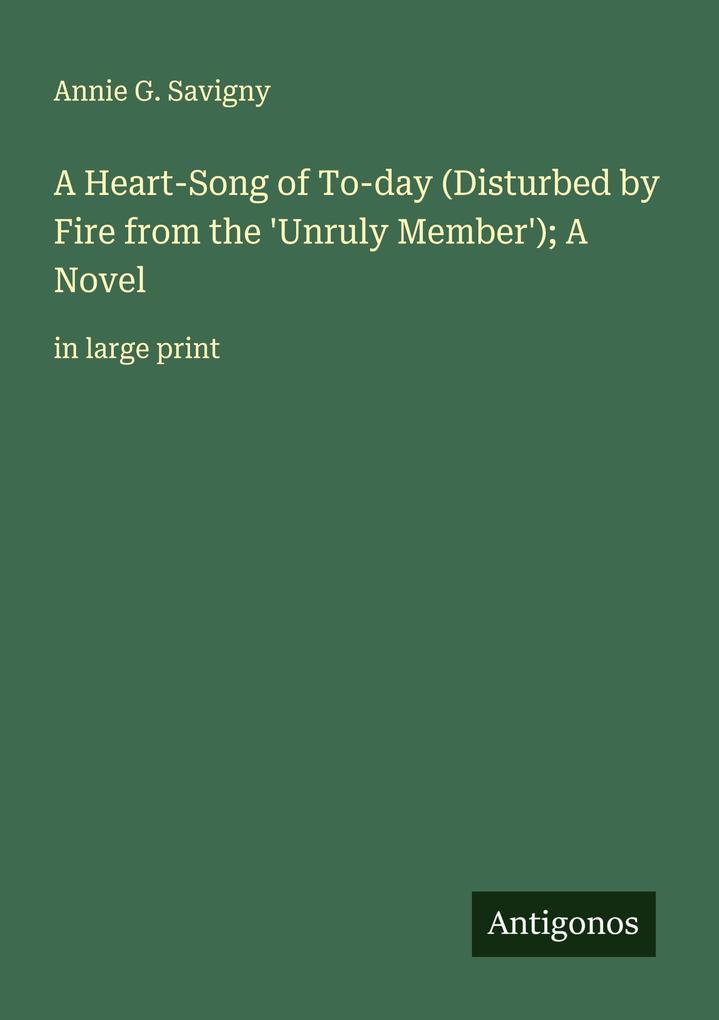 A Heart-Song of To-day (Disturbed by Fire from the 'Unruly Member'); A Novel